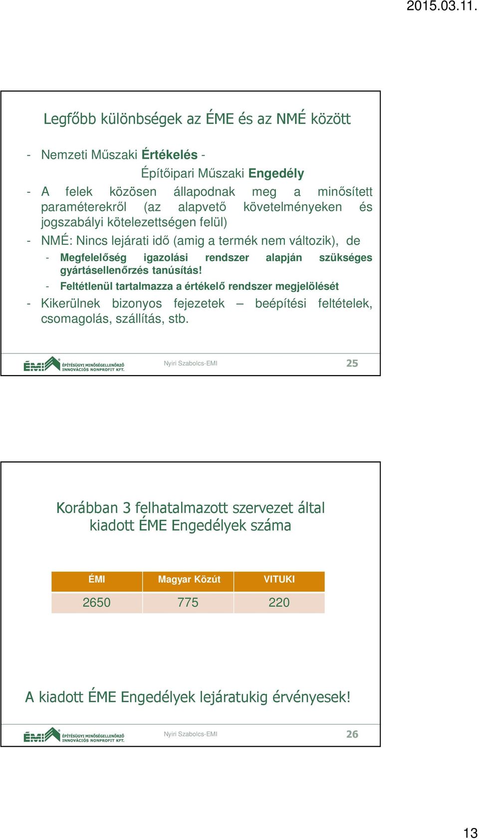 gyártásellenőrzés tanúsítás! - Feltétlenül tartalmazza a értékelő rendszer megjelölését - Kikerülnek bizonyos fejezetek beépítési feltételek, csomagolás, szállítás, stb.