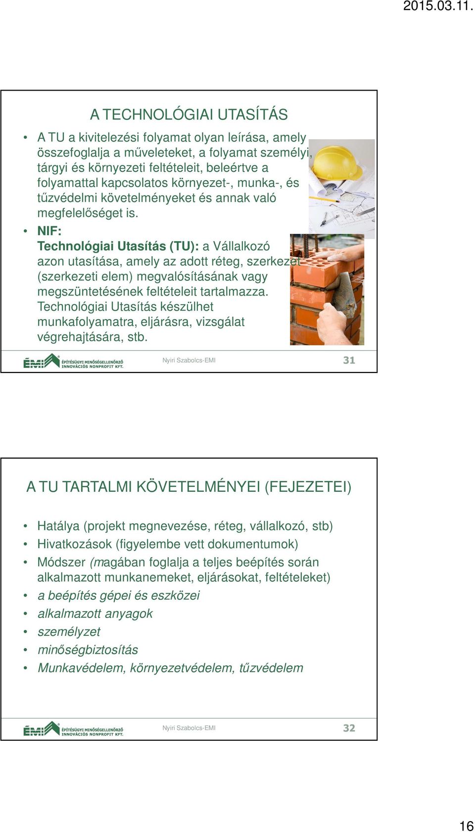 NIF: Technológiai Utasítás (TU): a Vállalkozó azon utasítása, amely az adott réteg, szerkezet (szerkezeti elem) megvalósításának vagy megszüntetésének feltételeit tartalmazza.