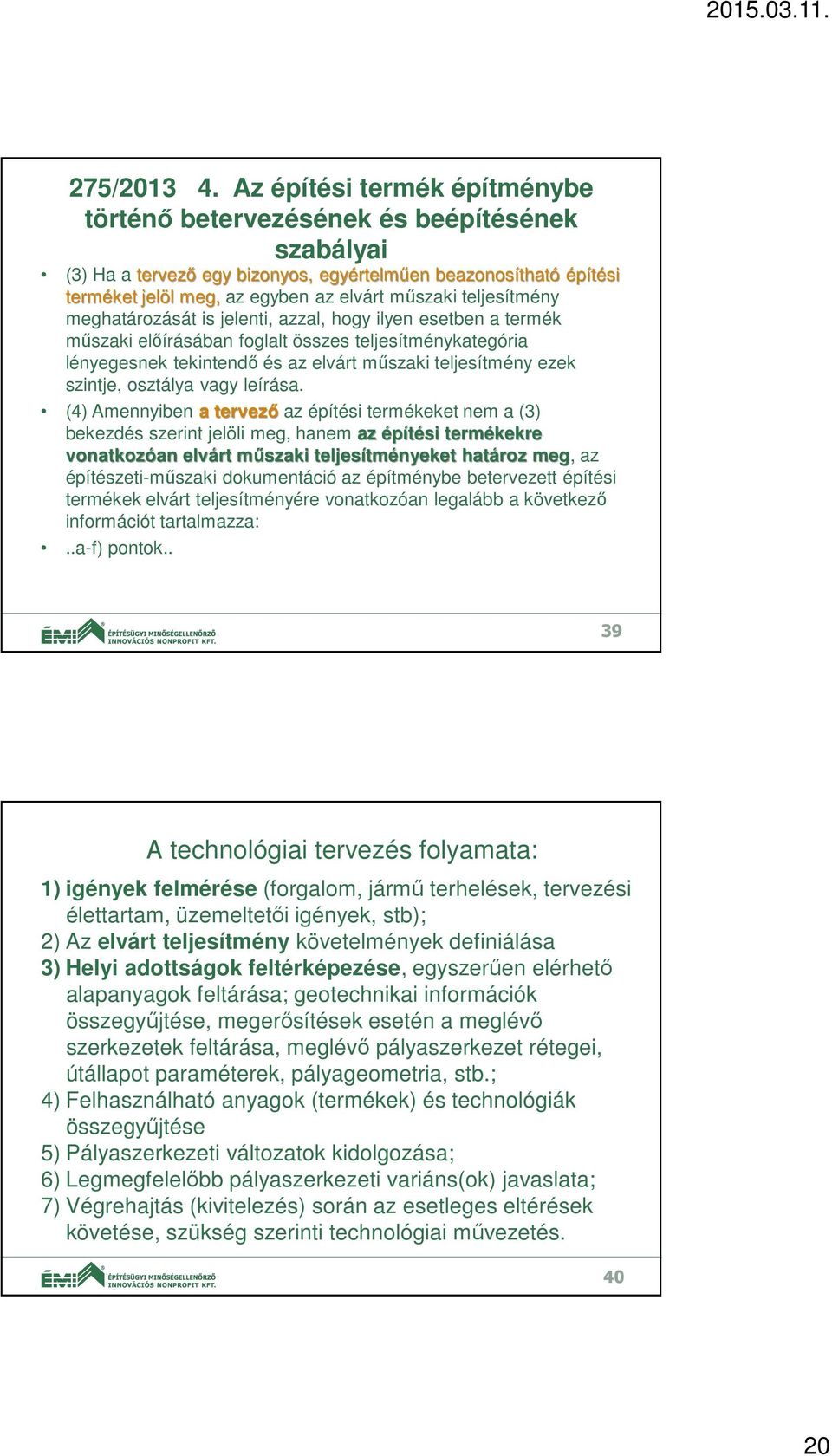 teljesítmény meghatározását is jelenti, azzal, hogy ilyen esetben a termék műszaki előírásában foglalt összes teljesítménykategória lényegesnek tekintendő és az elvárt műszaki teljesítmény ezek