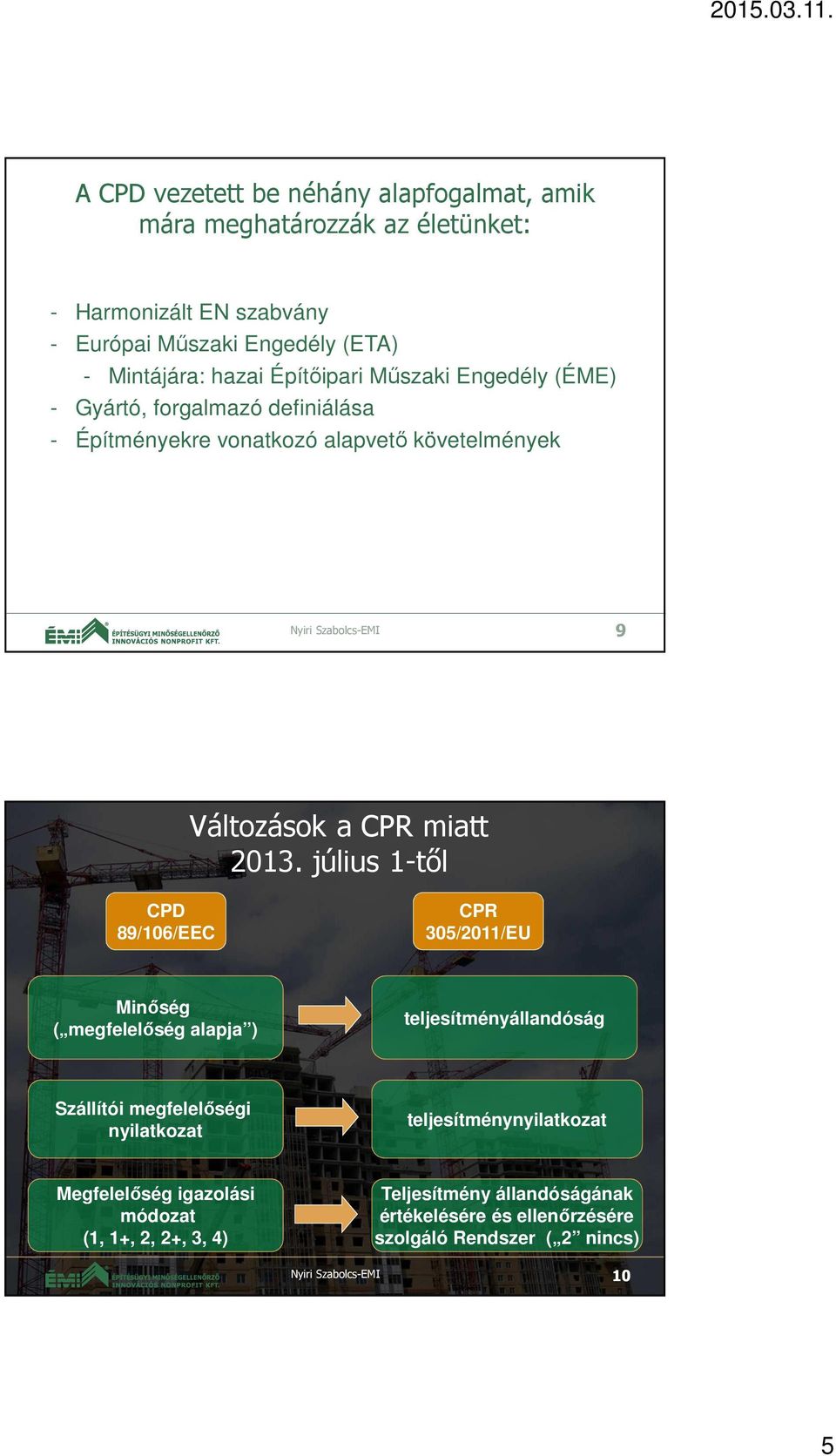 2013. július 1-től CPD 89/106/EEC CPR 305/2011/EU Minőség ( megfelelőség alapja ) teljesítményállandóság Szállítói megfelelőségi nyilatkozat