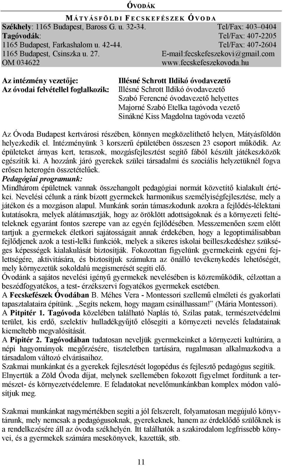 hu Az óvodai felvétellel foglalkozik: Illésné Schrott Ildikó óvodavezető Illésné Schrott Ildikó óvodavezető Szabó Ferencné óvodavezető helyettes Majorné Szabó Etelka tagóvoda vezető Sinákné Kiss