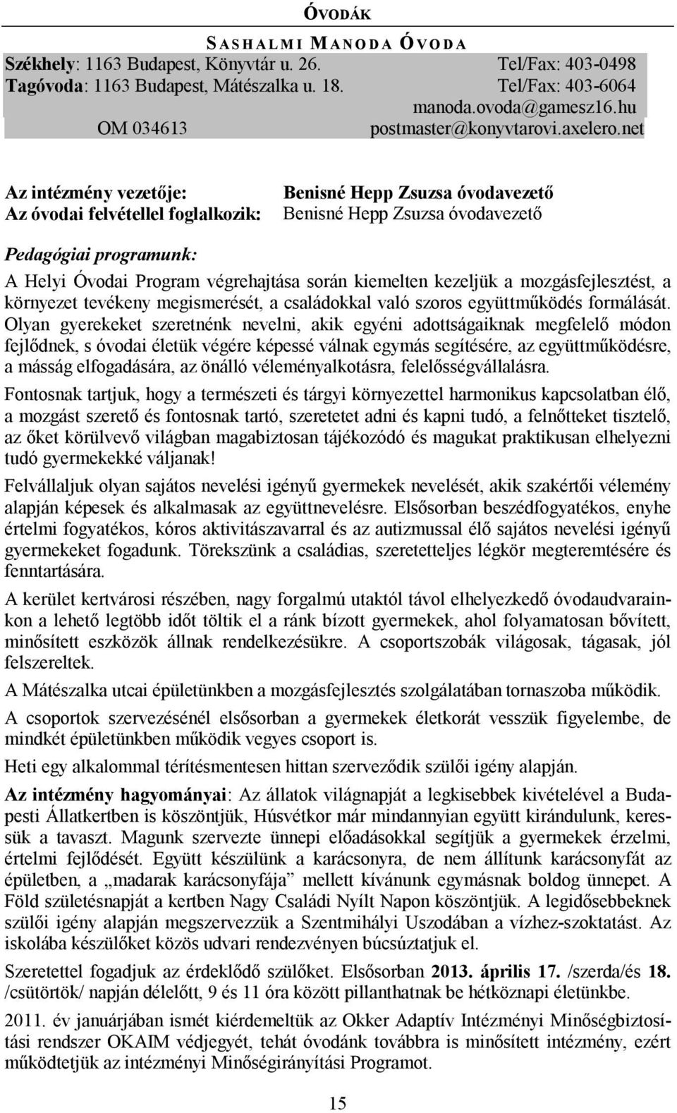 net Az óvodai felvétellel foglalkozik: Benisné Hepp Zsuzsa óvodavezető Benisné Hepp Zsuzsa óvodavezető Pedagógiai programunk: A Helyi Óvodai Program végrehajtása során kiemelten kezeljük a