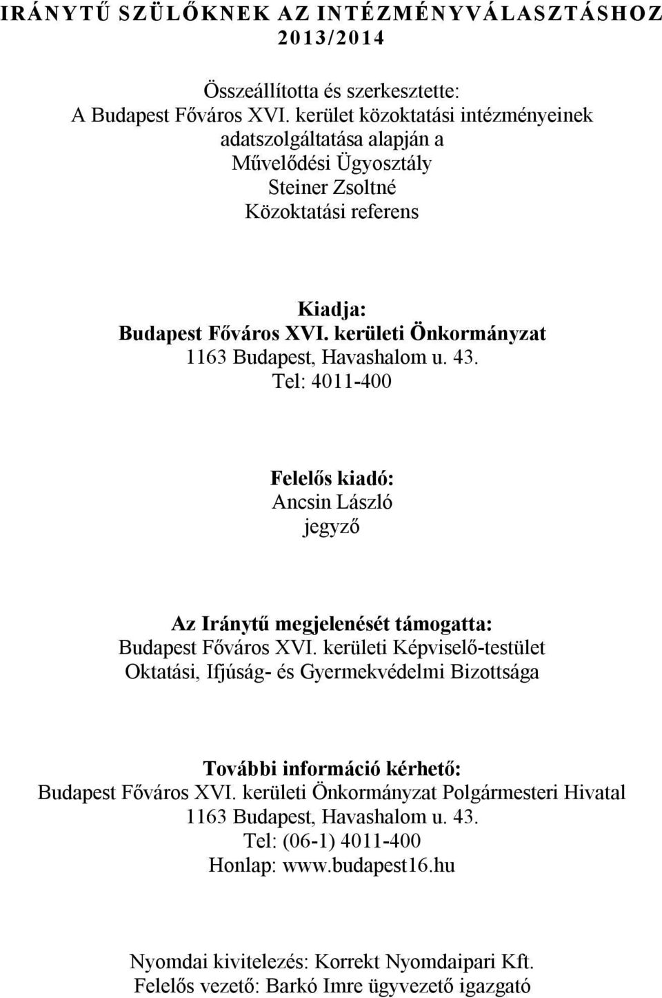 kerületi Önkormányzat 1163 Budapest, Havashalom u. 43. Tel: 4011-400 Felelős kiadó: Ancsin László jegyző Az Iránytű megjelenését támogatta: Budapest Főváros XVI.