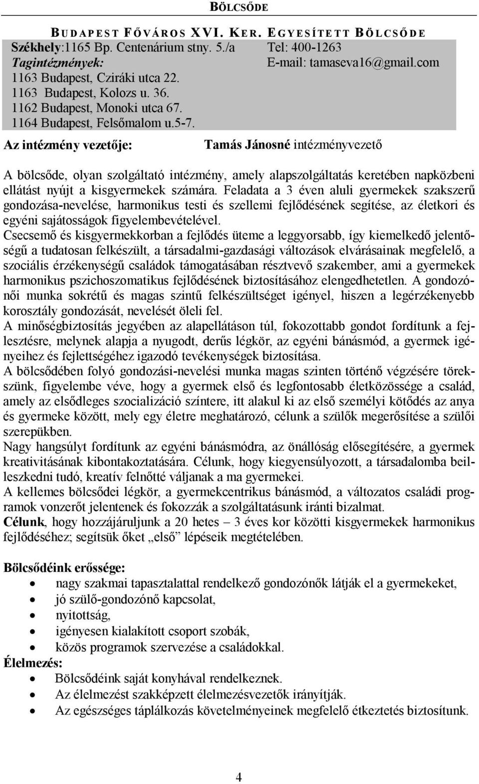 Tamás Jánosné intézményvezető A bölcsőde, olyan szolgáltató intézmény, amely alapszolgáltatás keretében napközbeni ellátást nyújt a kisgyermekek számára.