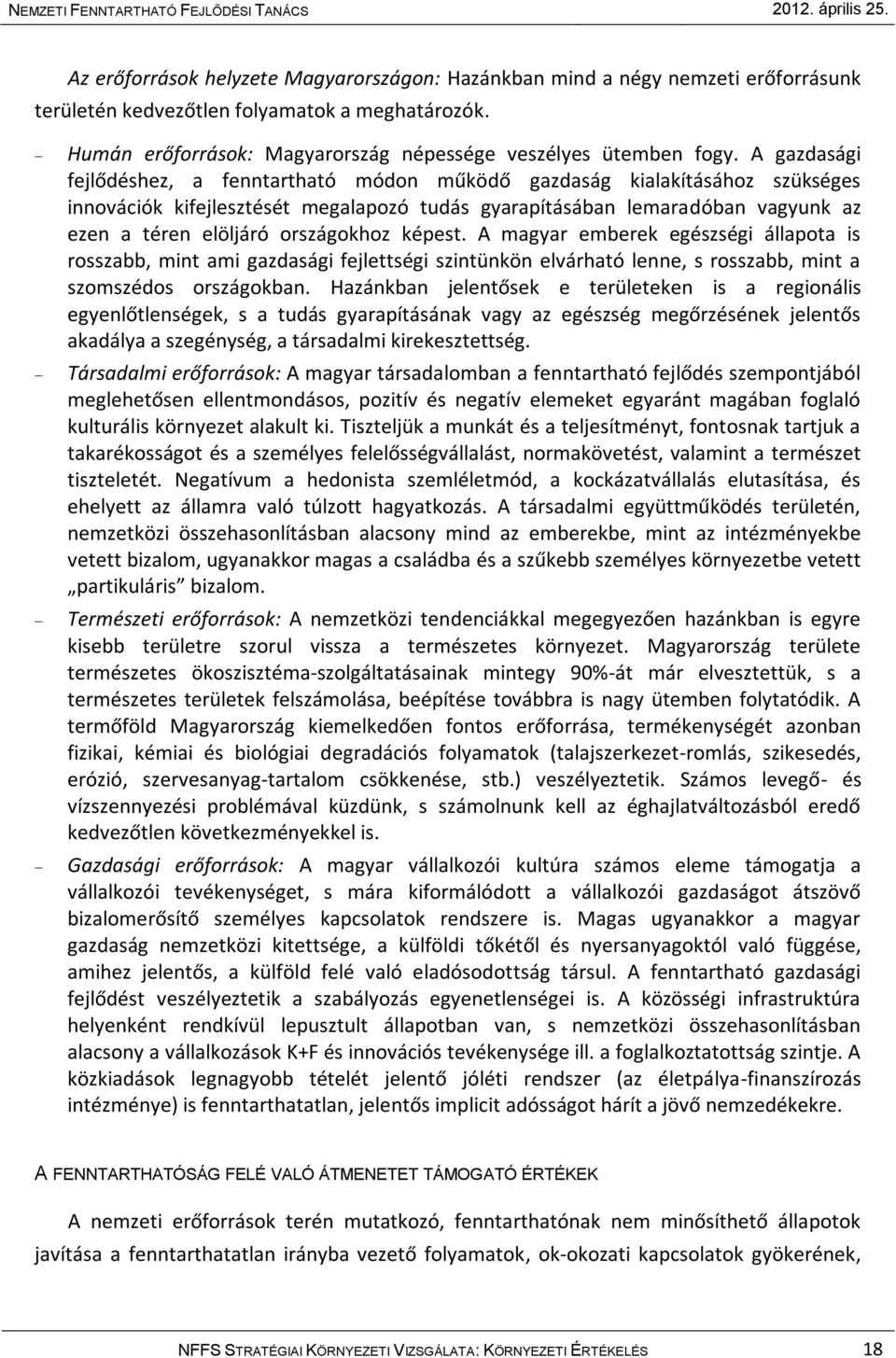 országokhoz képest. A magyar emberek egészségi állapota is rosszabb, mint ami gazdasági fejlettségi szintünkön elvárható lenne, s rosszabb, mint a szomszédos országokban.