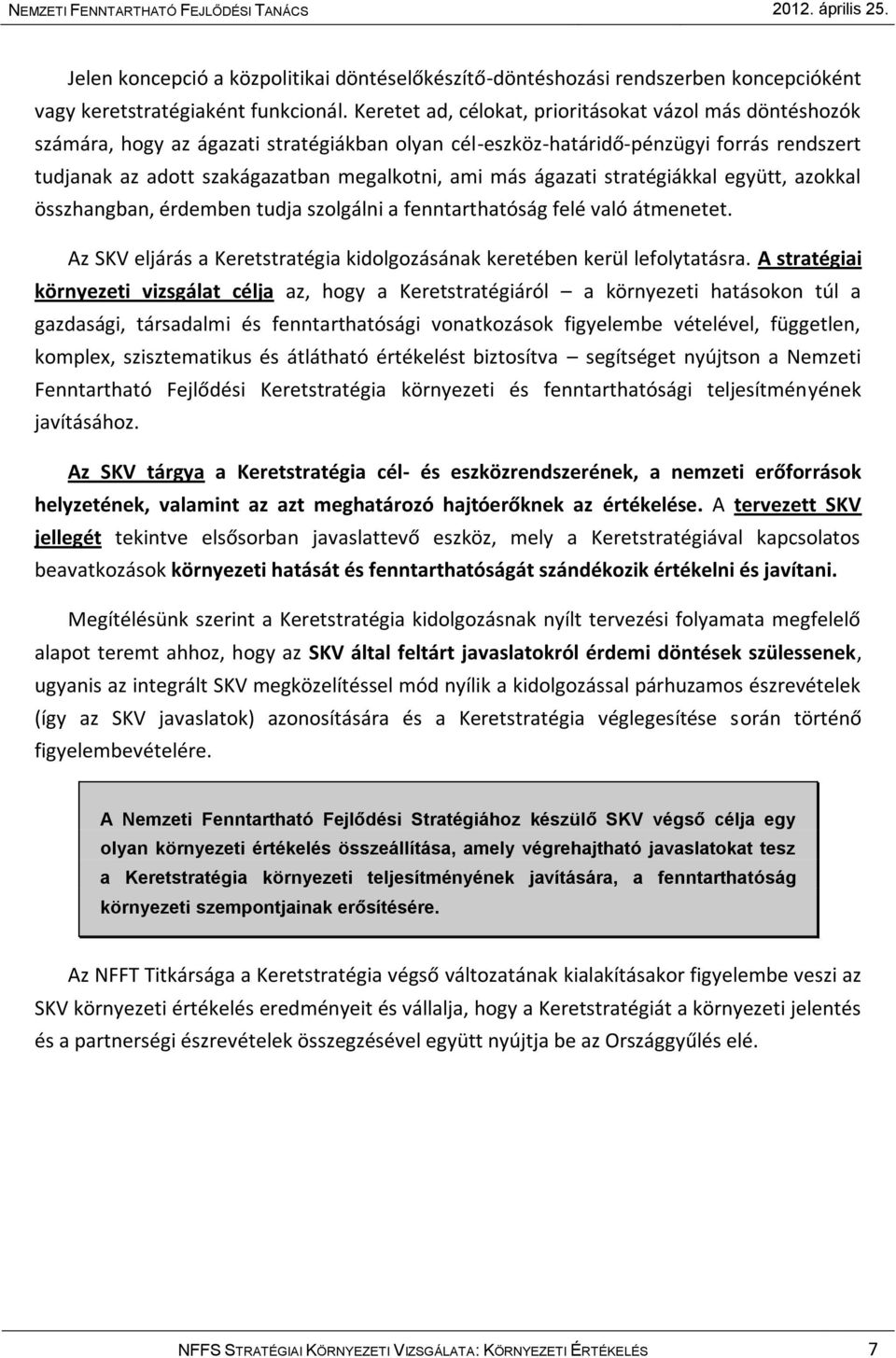 ágazati stratégiákkal együtt, azokkal összhangban, érdemben tudja szolgálni a fenntarthatóság felé való átmenetet. Az SKV eljárás a Keretstratégia kidolgozásának keretében kerül lefolytatásra.