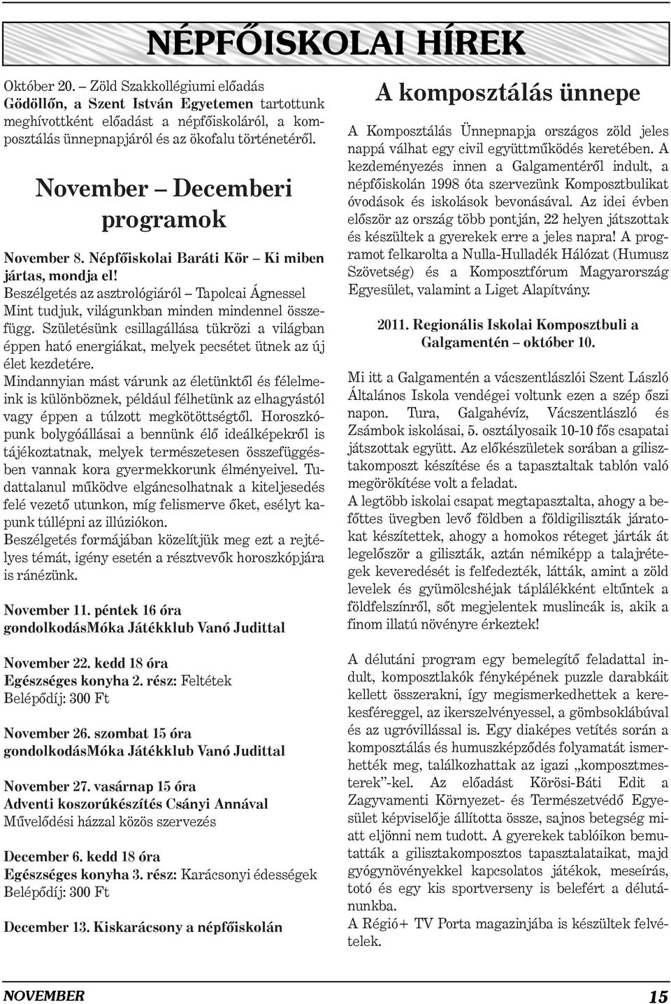 November Decemberi programok November 8. Népfõiskolai Baráti Kör Ki miben jártas, mondja el! Beszélgetés az asztrológiáról Tapolcai Ágnessel Mint tudjuk, világunkban minden mindennel összefügg.