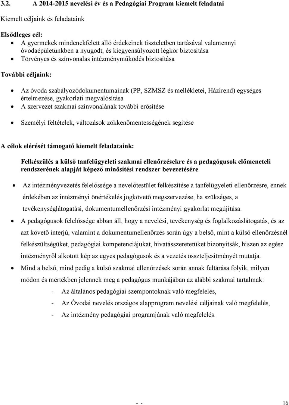 mellékletei, Házirend) egységes értelmezése, gyakorlati megvalósítása A szervezet szakmai színvonalának további erősítése Személyi feltételek, változások zökkenőmentességének segítése A célok