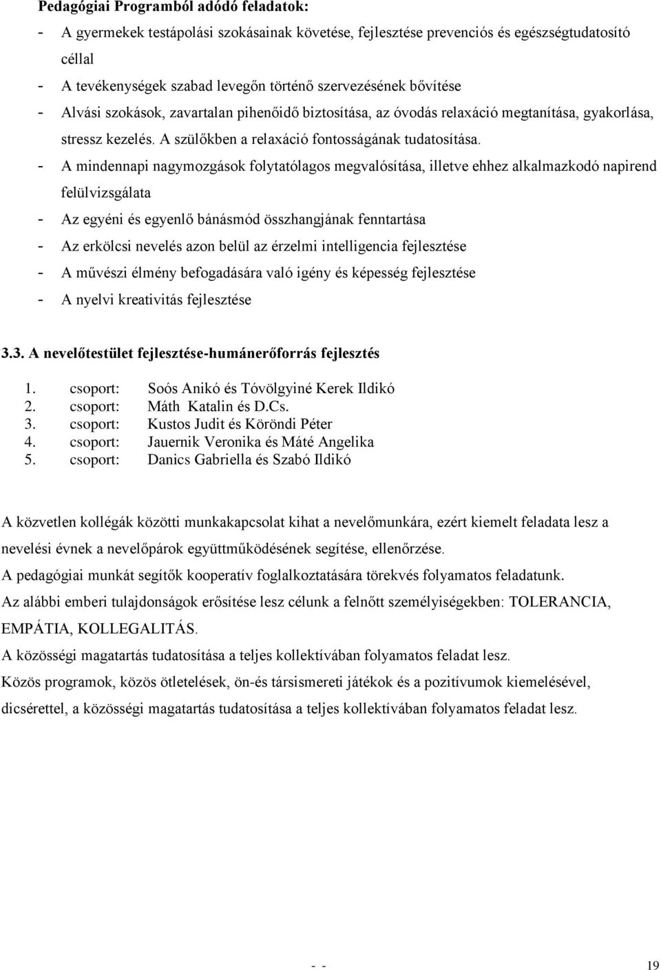 - A mindennapi nagymozgások folytatólagos megvalósítása, illetve ehhez alkalmazkodó napirend felülvizsgálata - Az egyéni és egyenlő bánásmód összhangjának fenntartása - Az erkölcsi nevelés azon belül