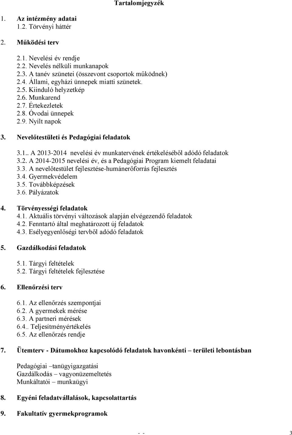 . A 2013-2014 nevelési év munkatervének értékeléséből adódó feladatok 3.2. A 2014-2015 nevelési év, és a Pedagógiai Program kiemelt feladatai 3.3. A nevelőtestület fejlesztése-humánerőforrás fejlesztés 3.