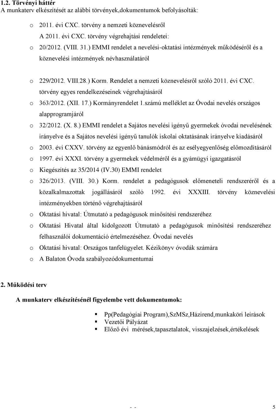 törvény egyes rendelkezéseinek végrehajtásáról o 363/2012. (XII. 17.) Kormányrendelet 1.számú melléklet az Óvodai nevelés országos alapprogramjáról o 32/2012. (X. 8.