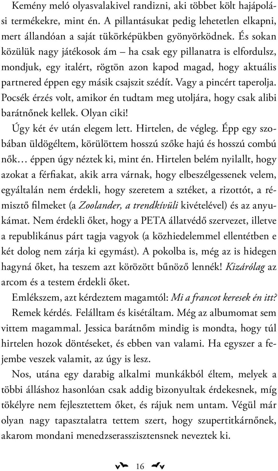 Vagy a pincért taperolja. Pocsék érzés volt, amikor én tudtam meg utoljára, hogy csak alibi barátnőnek kellek. Olyan ciki! Úgy két év után elegem lett. Hirtelen, de végleg.