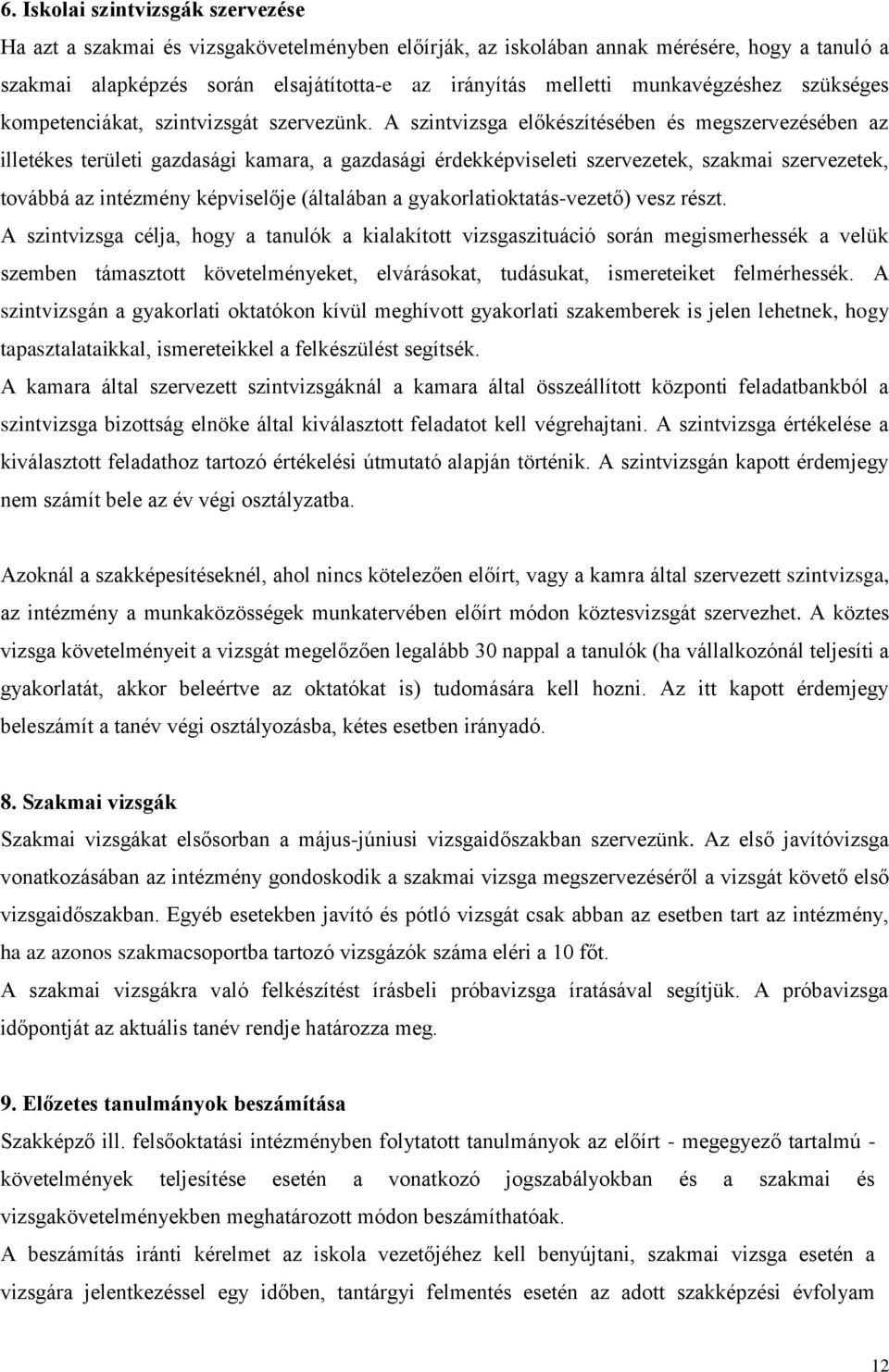 A szintvizsga előkészítésében és megszervezésében az illetékes területi gazdasági kamara, a gazdasági érdekképviseleti szervezetek, szakmai szervezetek, továbbá az intézmény képviselője (általában a