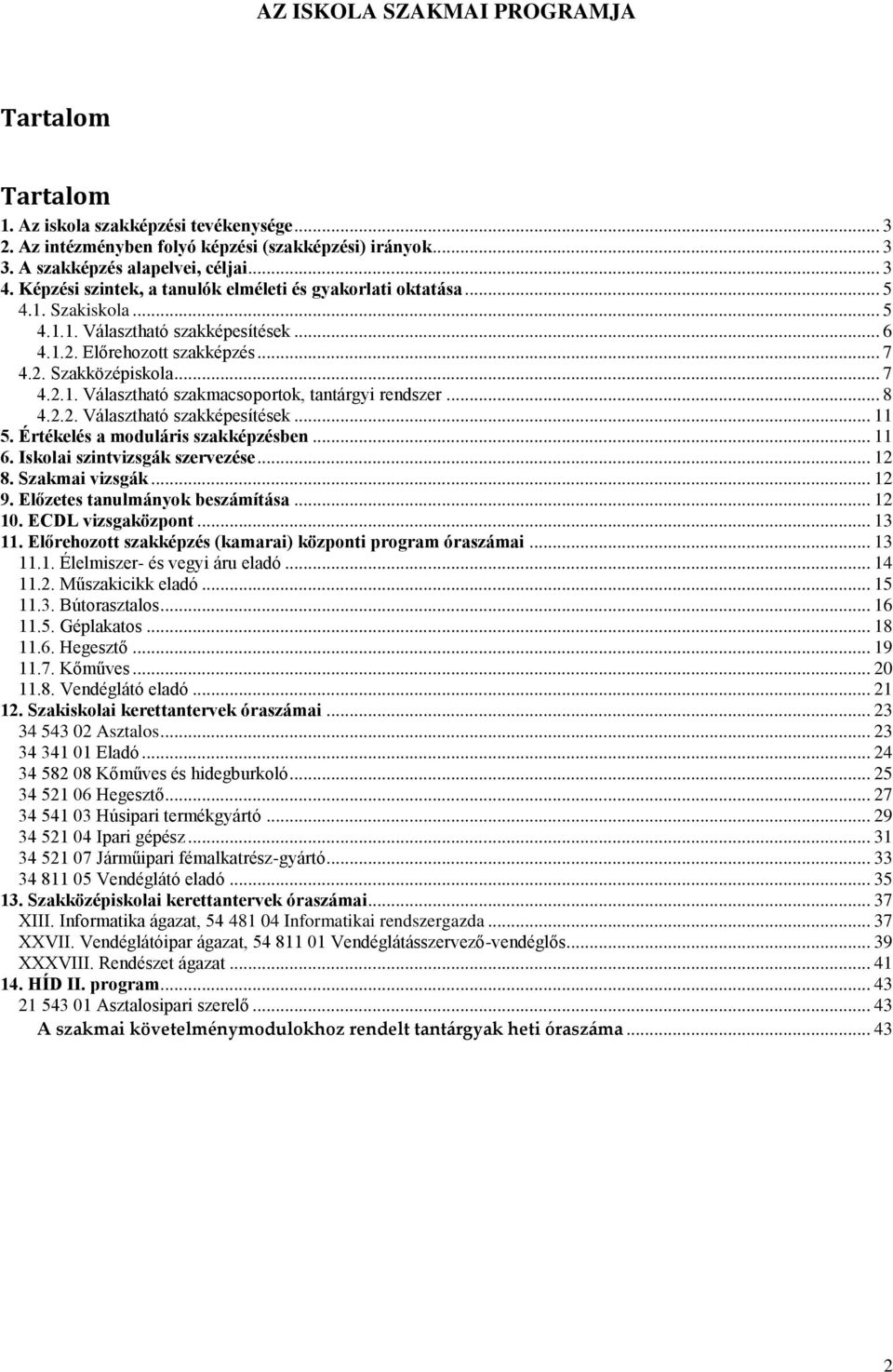 .. 8 4.2.2. Választható szakképesítések... 11 5. Értékelés a moduláris szakképzésben... 11 6. Iskolai szintvizsgák szervezése... 12 8. Szakmai vizsgák... 12 9. Előzetes tanulmányok beszámítása... 12 10.