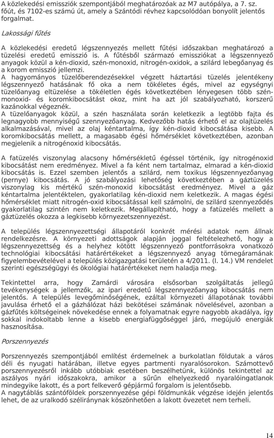 A fűtésből származó emissziókat a légszennyező anyagok közül a kén-dioxid, szén-monoxid, nitrogén-oxidok, a szilárd lebegőanyag és a korom emisszió jellemzi.