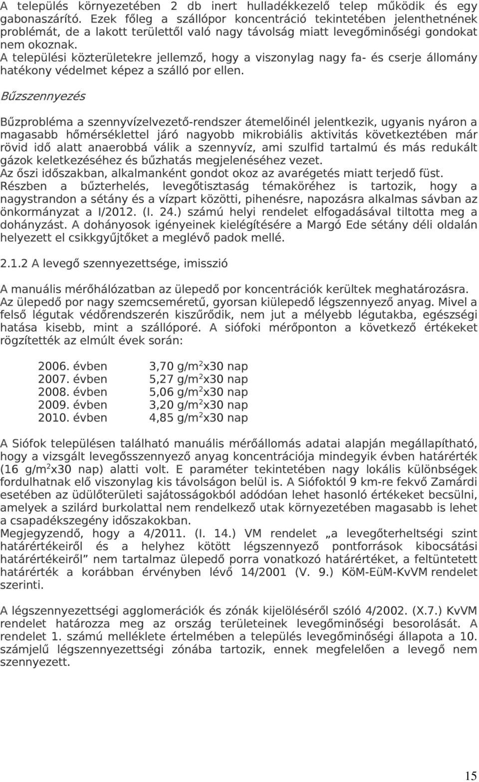 A települési közterületekre jellemző, hogy a viszonylag nagy fa- és cserje állomány hatékony védelmet képez a szálló por ellen.