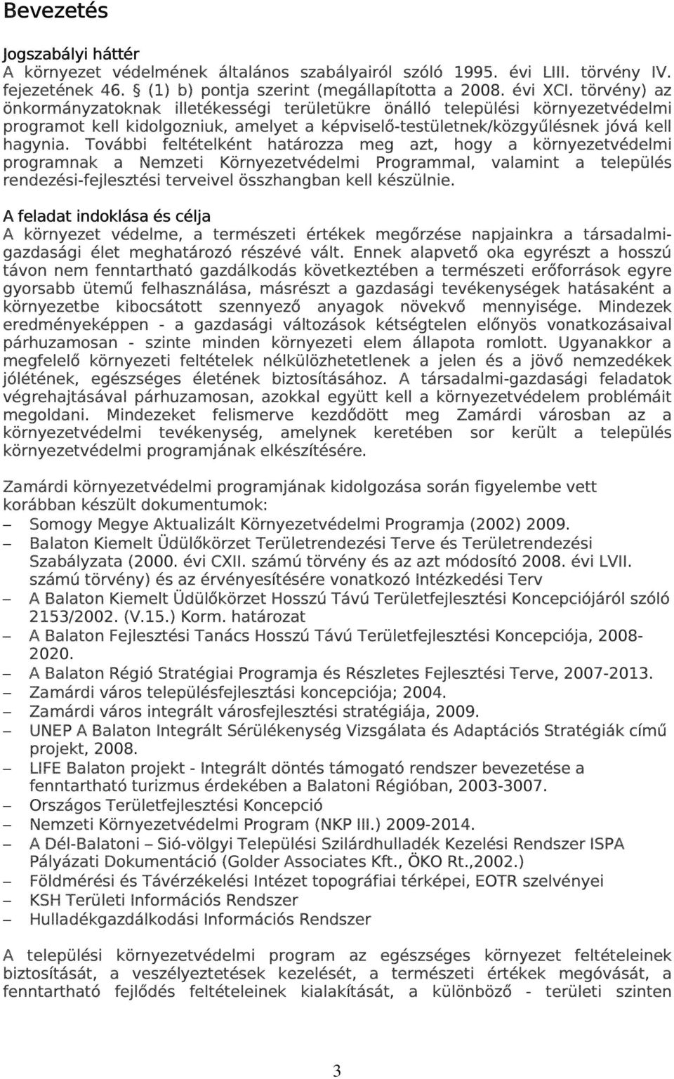 További feltételként határozza meg azt, hogy a környezetvédelmi programnak a Nemzeti Környezetvédelmi Programmal, valamint a település rendezési-fejlesztési terveivel összhangban kell készülnie.