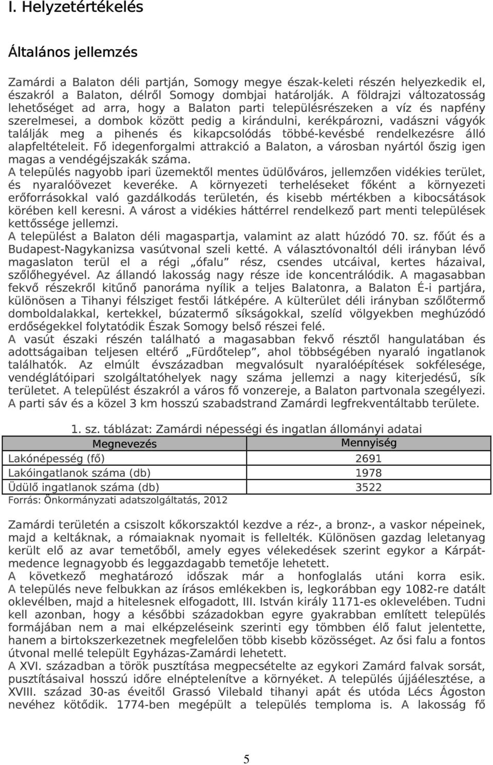 pihenés és kikapcsolódás többé-kevésbé rendelkezésre álló alapfeltételeit. Fő idegenforgalmi attrakció a Balaton, a városban nyártól őszig igen magas a vendégéjszakák száma.