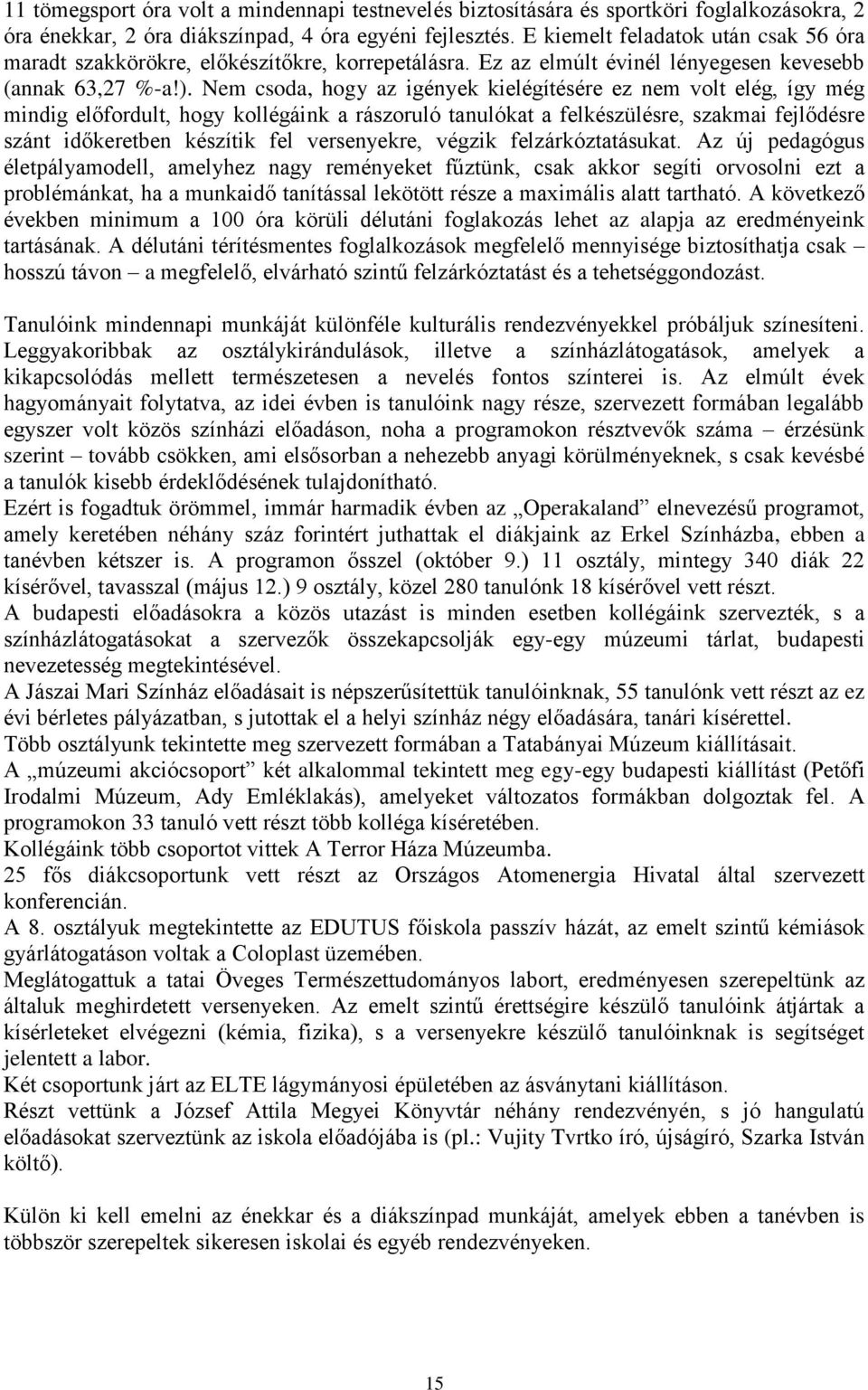 Nem csoda, hogy az igények kielégítésére ez nem volt elég, így még mindig előfordult, hogy kollégáink a rászoruló tanulókat a felkészülésre, szakmai fejlődésre szánt időkeretben készítik fel