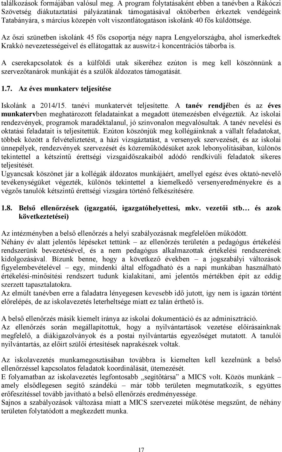 40 fős küldöttsége. Az őszi szünetben iskolánk 45 fős csoportja négy napra Lengyelországba, ahol ismerkedtek Krakkó nevezetességeivel és ellátogattak az auswitz-i koncentrációs táborba is.