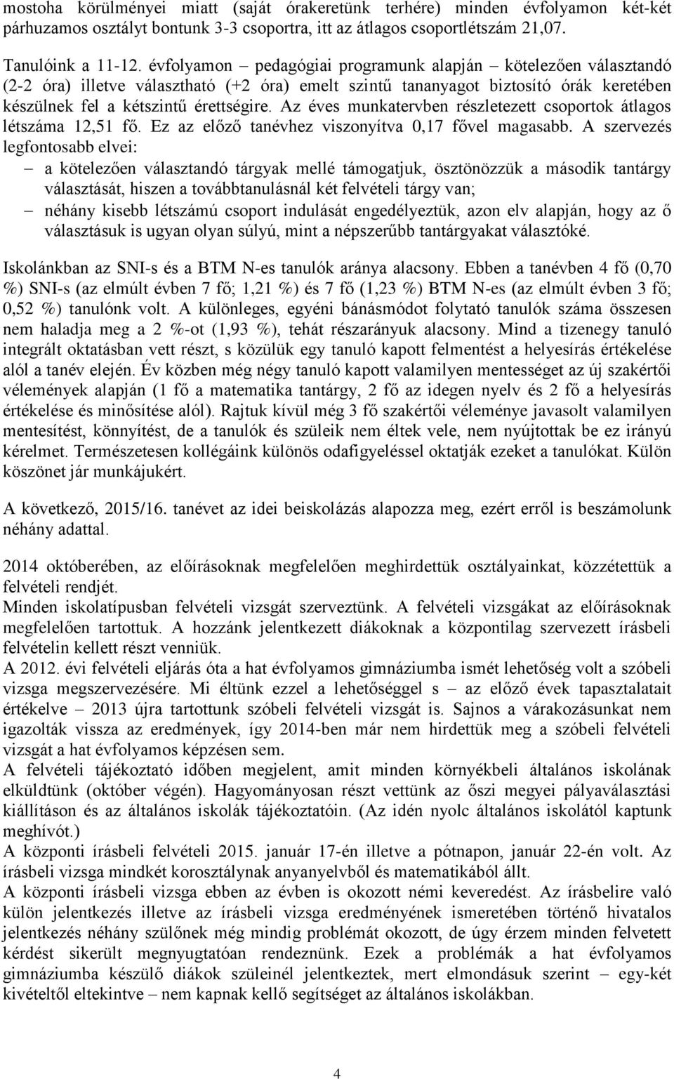 Az éves munkatervben részletezett csoportok átlagos létszáma 12,51 fő. Ez az előző tanévhez viszonyítva 0,17 fővel magasabb.