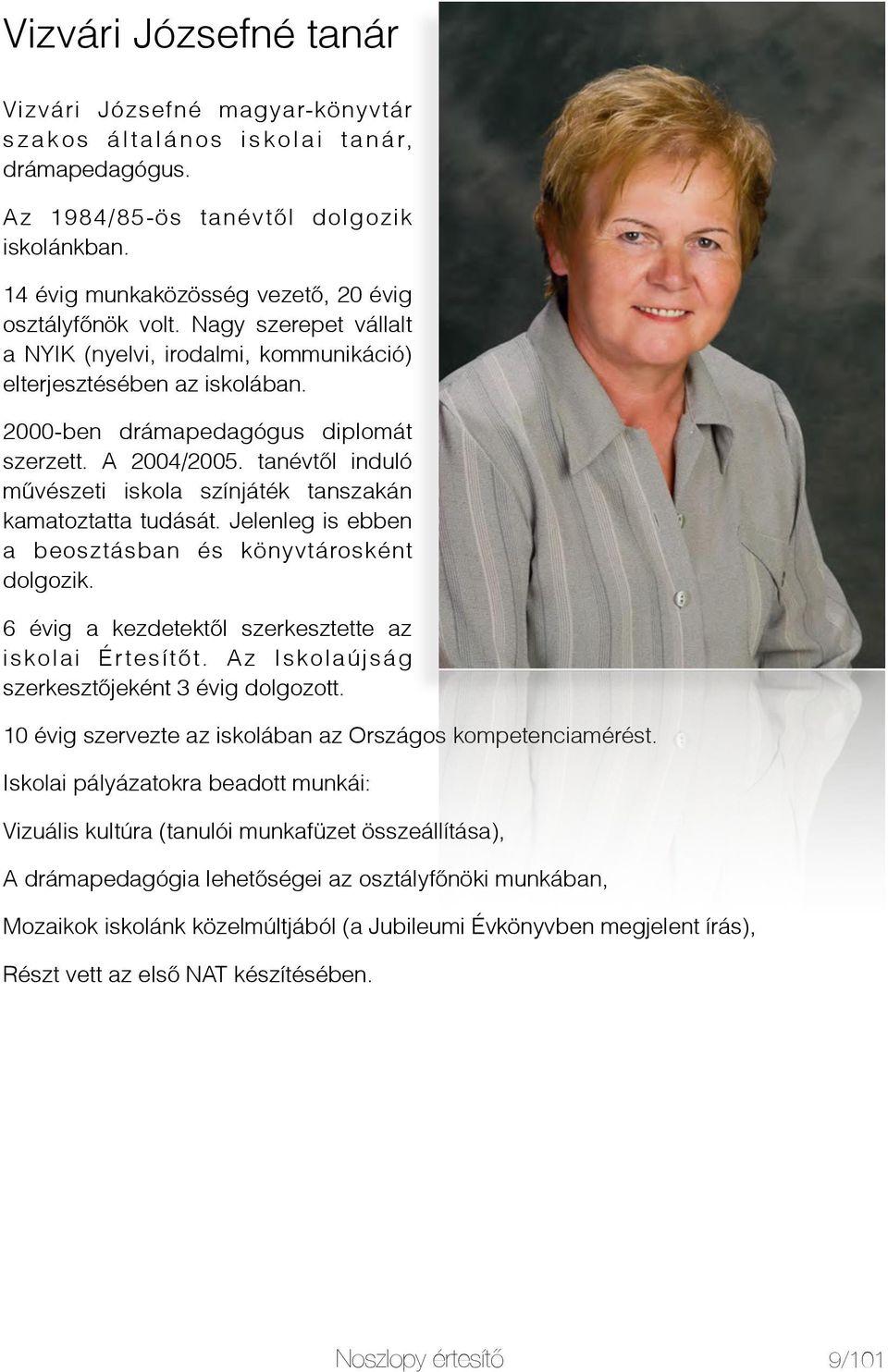 A 2004/2005. tanévtől induló művészeti iskola színjáték tanszakán kamatoztatta tudását. Jelenleg is ebben a beosztásban és könyvtárosként dolgozik.