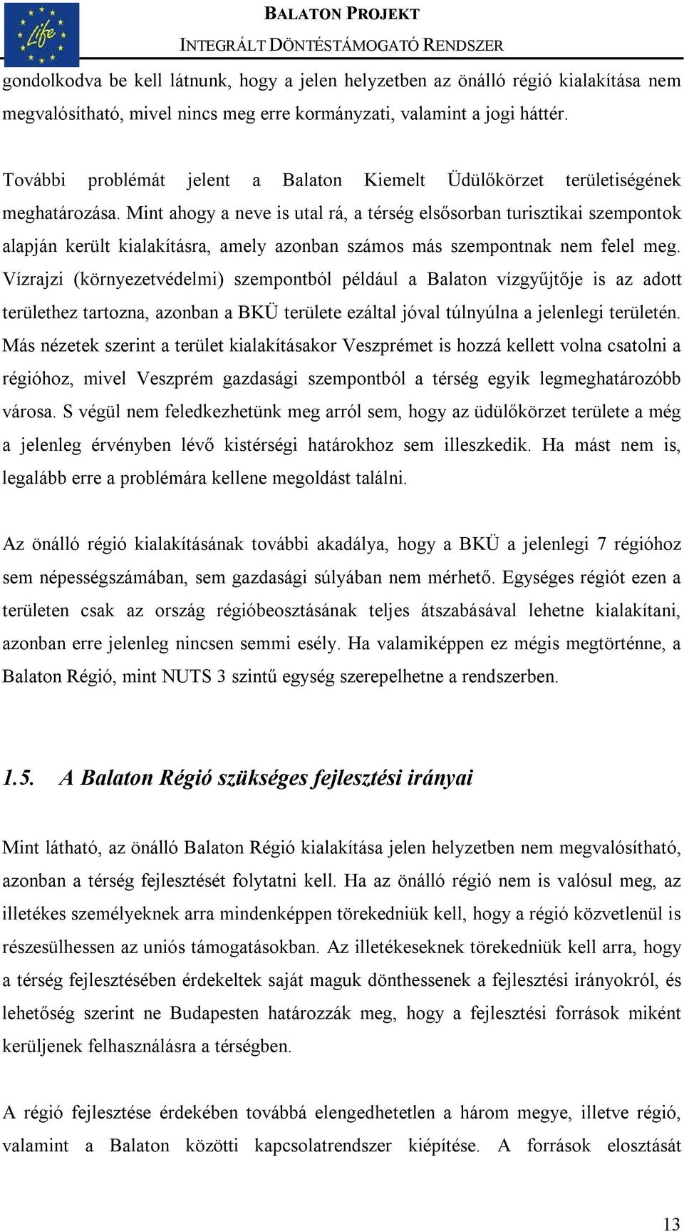 Mint ahogy a neve is utal rá, a térség elsősorban turisztikai szempontok alapján került kialakításra, amely azonban számos más szempontnak nem felel meg.