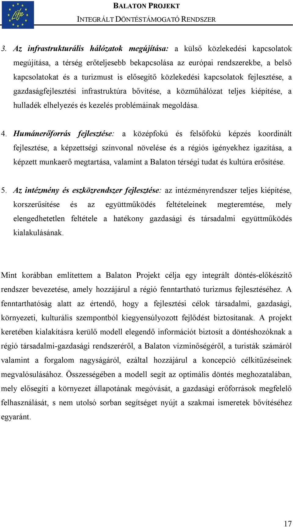 Humánerőforrás fejlesztése: a középfokú és felsőfokú képzés koordinált fejlesztése, a képzettségi színvonal növelése és a régiós igényekhez igazítása, a képzett munkaerő megtartása, valamint a