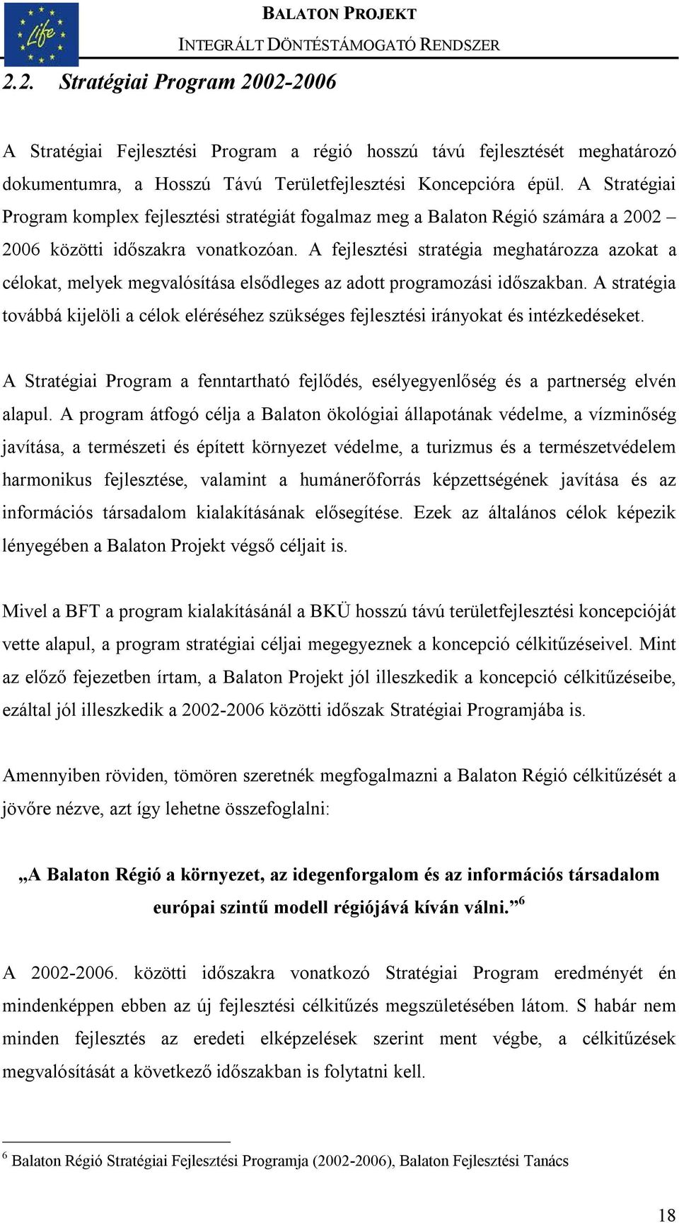 A fejlesztési stratégia meghatározza azokat a célokat, melyek megvalósítása elsődleges az adott programozási időszakban.