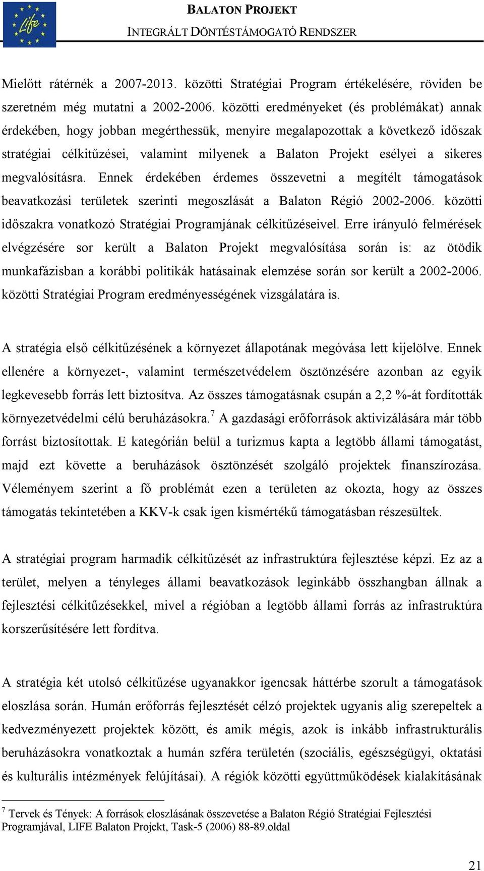 sikeres megvalósításra. Ennek érdekében érdemes összevetni a megítélt támogatások beavatkozási területek szerinti megoszlását a Balaton Régió 2002-2006.