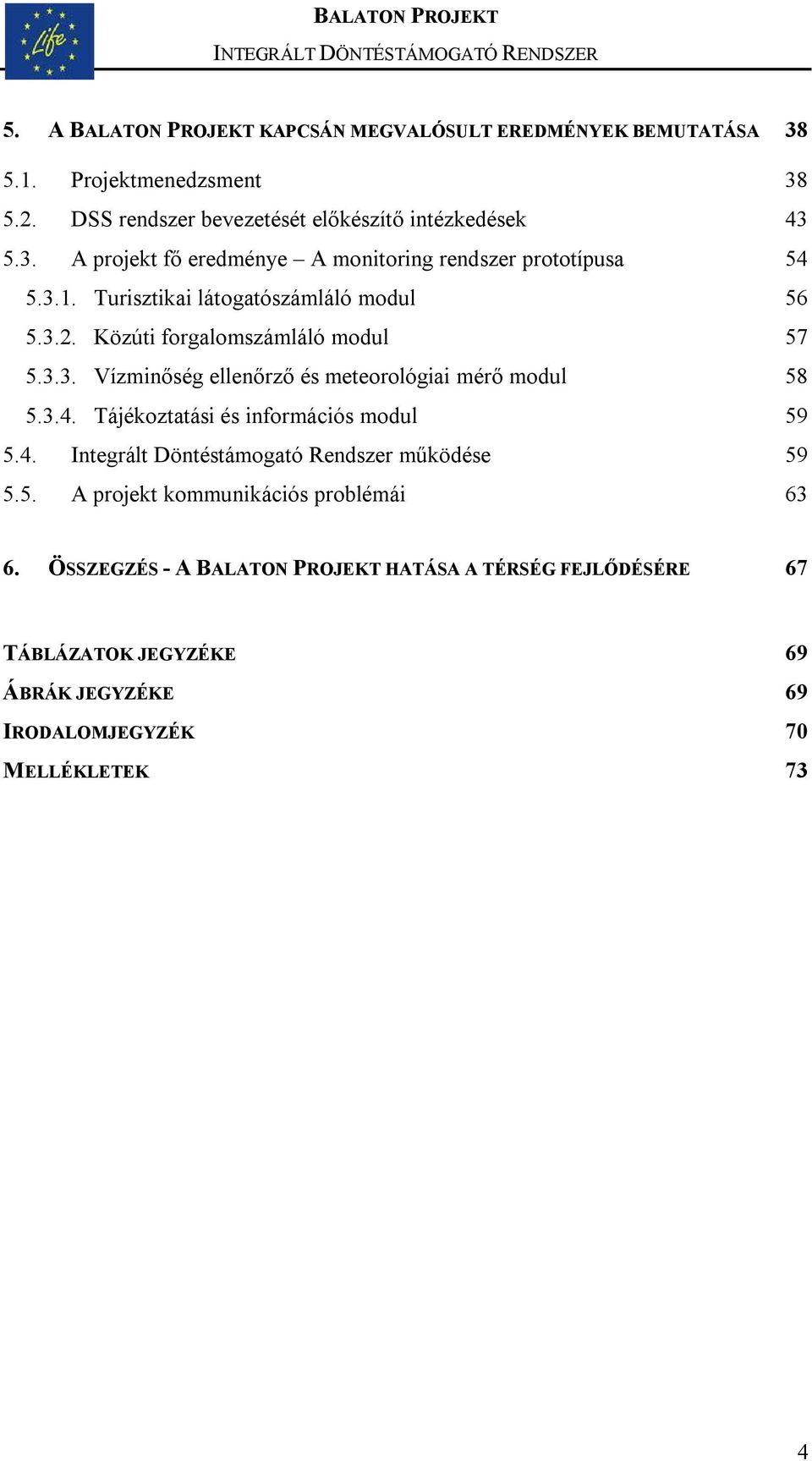 Tájékoztatási és információs modul 59 5.4. Integrált Döntéstámogató Rendszer működése 59 5.5. A projekt kommunikációs problémái 63 6.