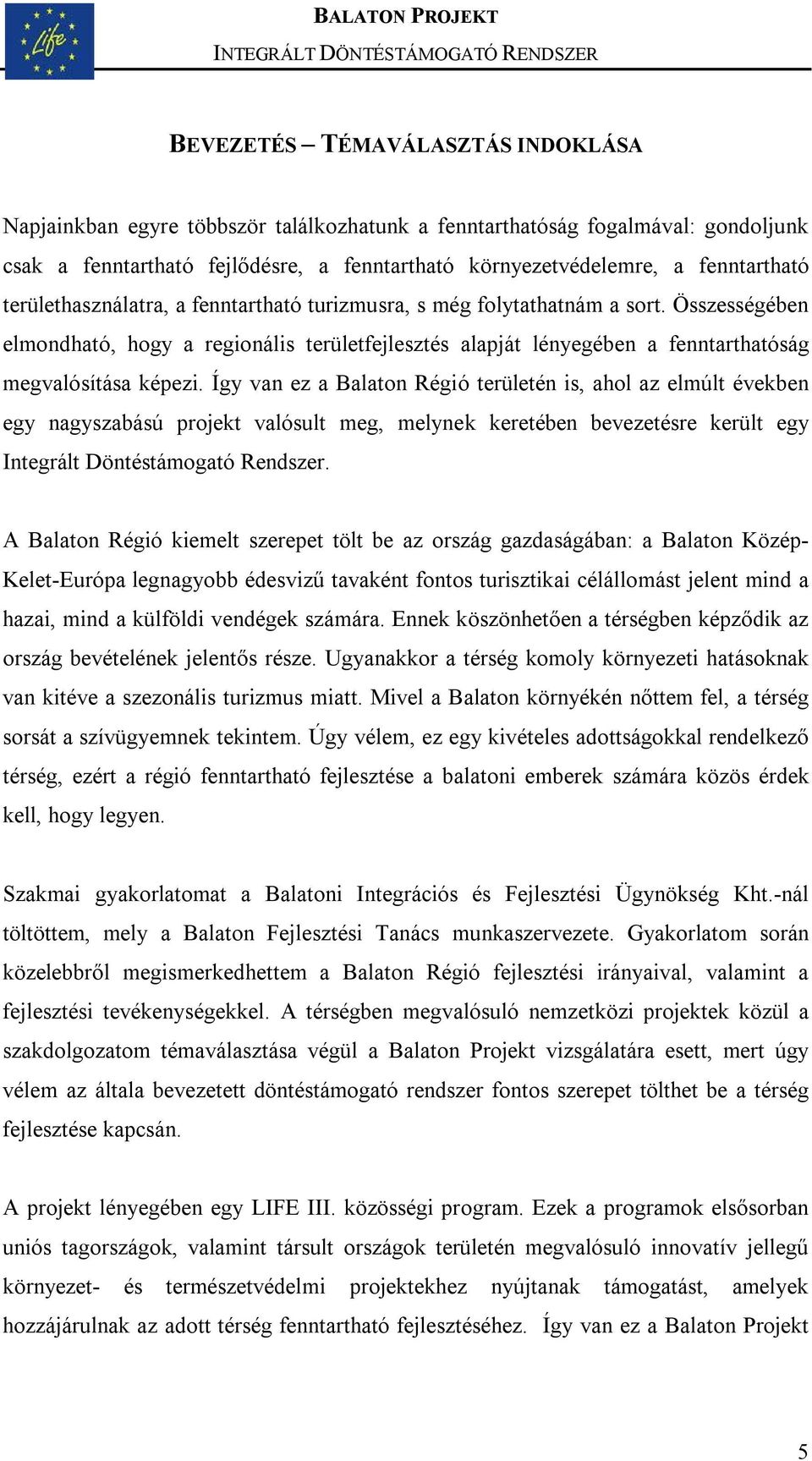 Így van ez a Balaton Régió területén is, ahol az elmúlt években egy nagyszabású projekt valósult meg, melynek keretében bevezetésre került egy Integrált Döntéstámogató Rendszer.