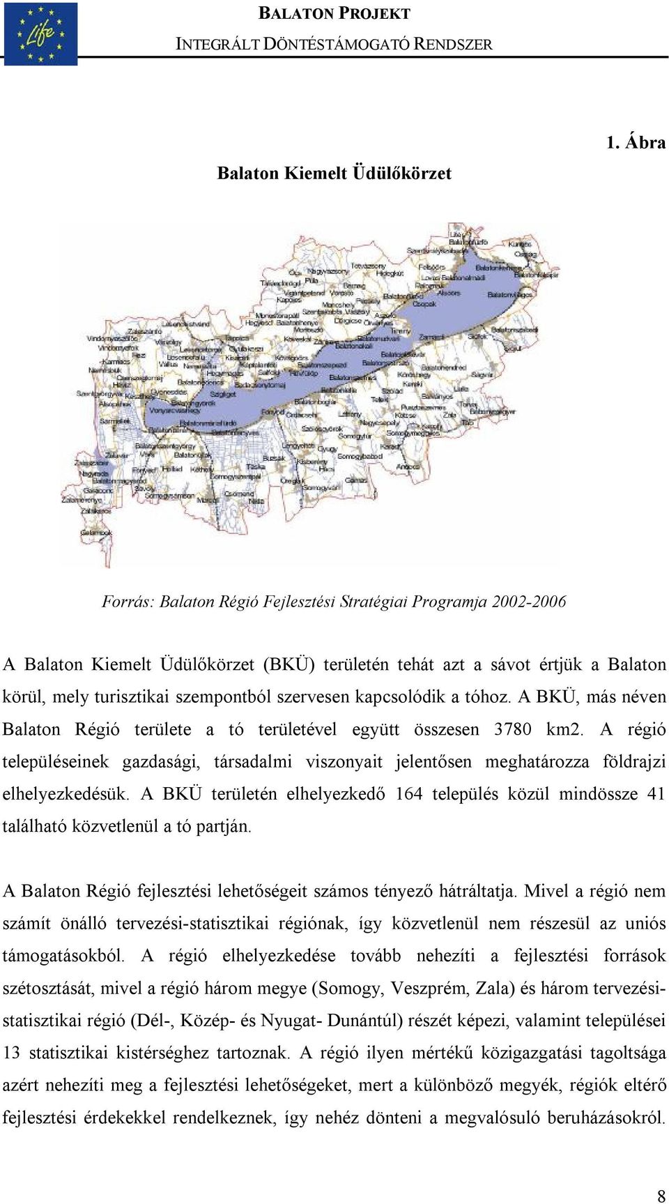 kapcsolódik a tóhoz. A BKÜ, más néven Balaton Régió területe a tó területével együtt összesen 3780 km2.