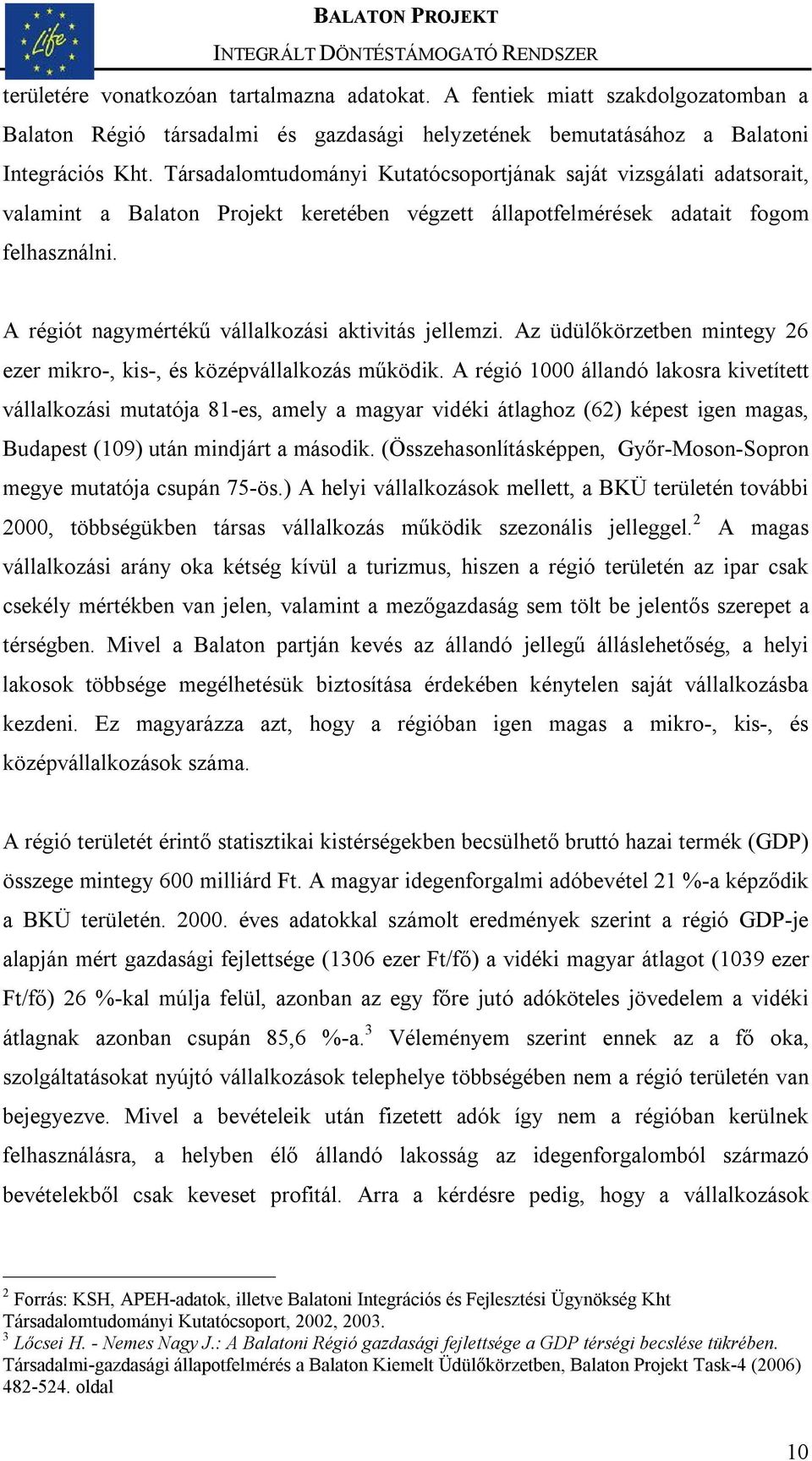 A régiót nagymértékű vállalkozási aktivitás jellemzi. Az üdülőkörzetben mintegy 26 ezer mikro-, kis-, és középvállalkozás működik.