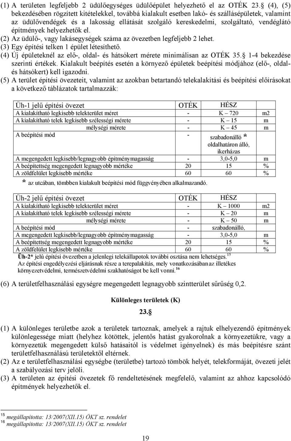 építmények helyezhetők el. (2) Az üdülő-, vagy lakásegységek száma az övezetben legfeljebb 2 lehet. (3) Egy építési telken 1 épület létesíthető.