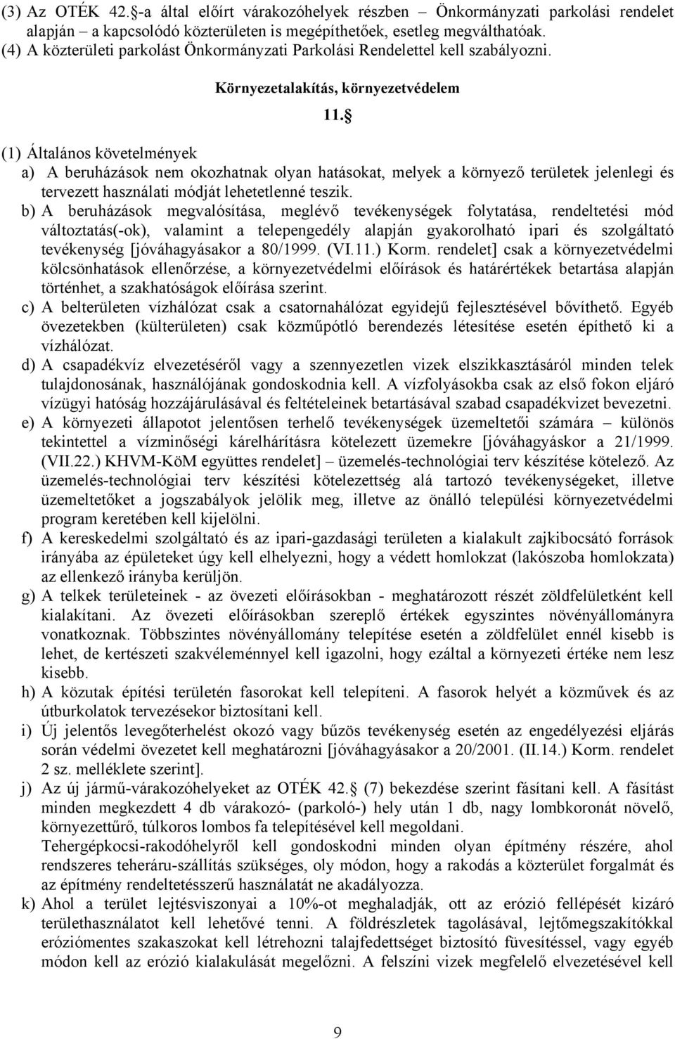 (1) Általános követelmények a) A beruházások nem okozhatnak olyan hatásokat, melyek a környező területek jelenlegi és tervezett használati módját lehetetlenné teszik.