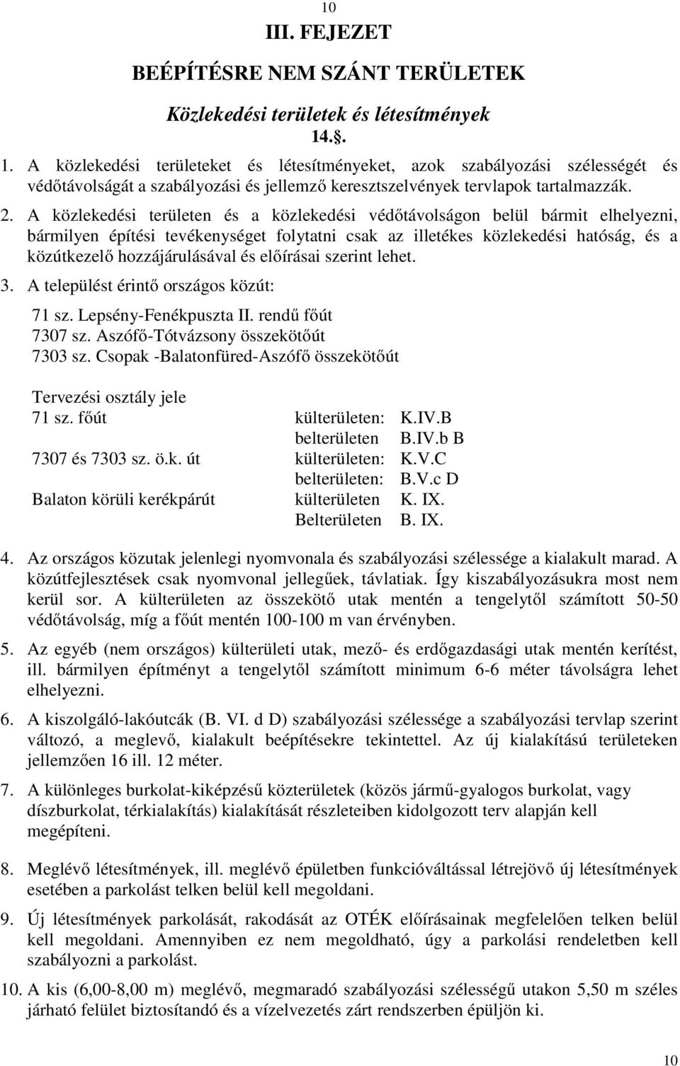 A közlekedési területen és a közlekedési védőtávolságon belül bármit elhelyezni, bármilyen építési tevékenységet folytatni csak az illetékes közlekedési hatóság, és a közútkezelő hozzájárulásával és