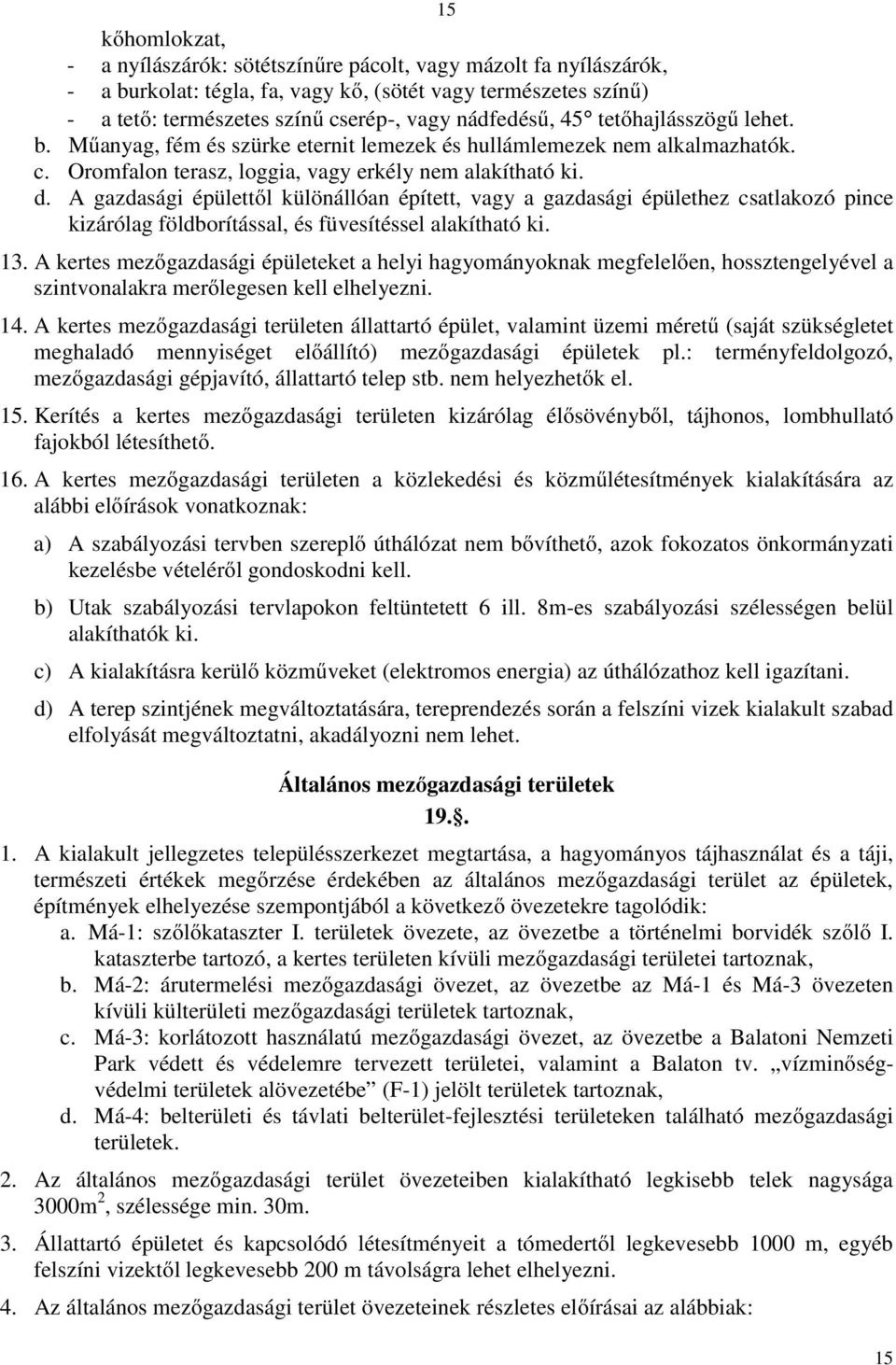 A gazdasági épülettől különállóan épített, vagy a gazdasági épülethez csatlakozó pince kizárólag földborítással, és füvesítéssel alakítható ki. 13.