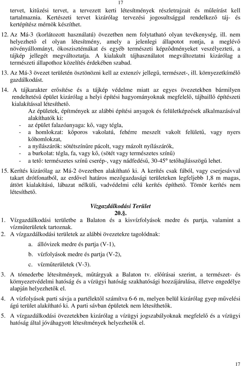 nem helyezhető el olyan létesítmény, amely a jelenlegi állapotot rontja, a meglévő növényállományt, ökoszisztémákat és egyéb természeti képződményeket veszélyezteti, a tájkép jellegét megváltoztatja.