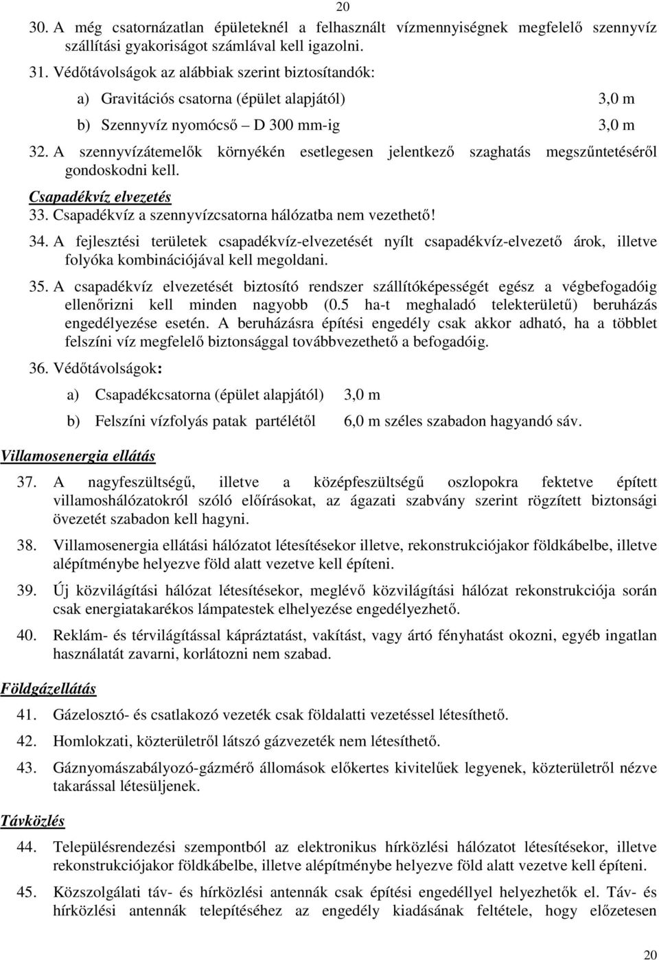 A szennyvízátemelők környékén esetlegesen jelentkező szaghatás megszűntetéséről gondoskodni kell. Csapadékvíz elvezetés 33. Csapadékvíz a szennyvízcsatorna hálózatba nem vezethető! 34.