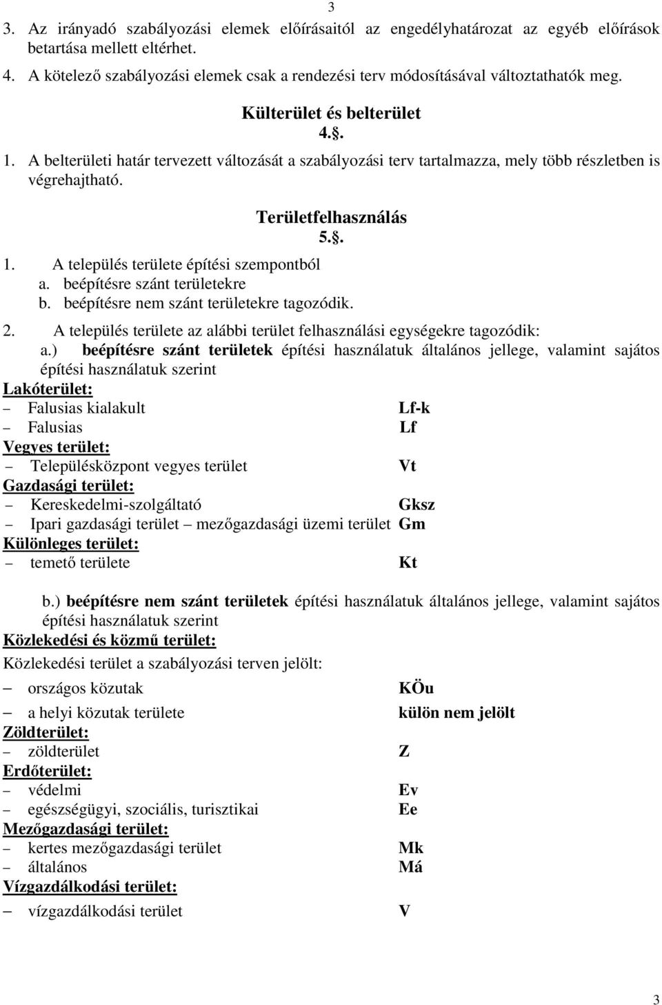 A belterületi határ tervezett változását a szabályozási terv tartalmazza, mely több részletben is végrehajtható. Területfelhasználás 5.. 1. A település területe építési szempontból a.