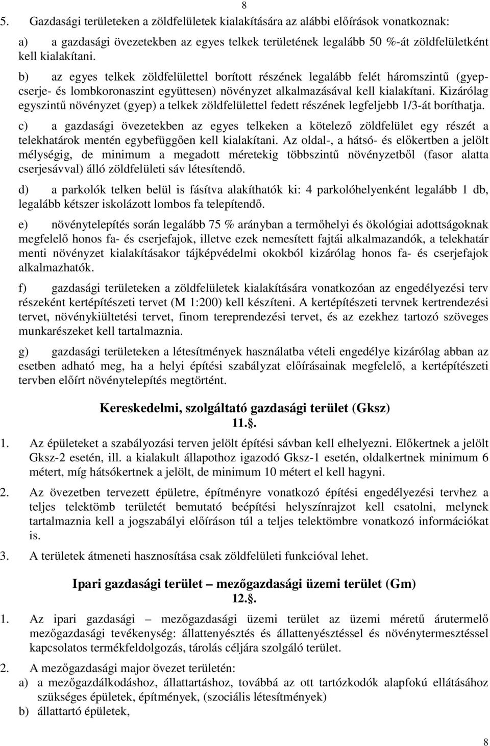 Kizárólag egyszintű növényzet (gyep) a telkek zöldfelülettel fedett részének legfeljebb 1/3-át boríthatja.