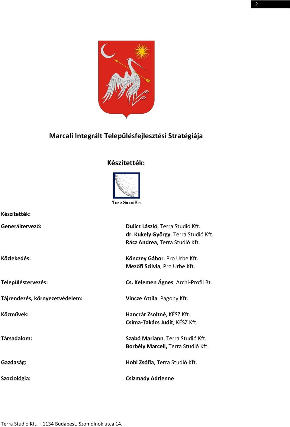 Könczey Gábor, Pro Urbe Kft. Mezőfi Szilvia, Pro Urbe Kft. Cs. Kelemen Ágnes, Archi Profil Bt. Vincze Attila, Pagony Kft. Hanczár Zsoltné, KÉSZ Kft.