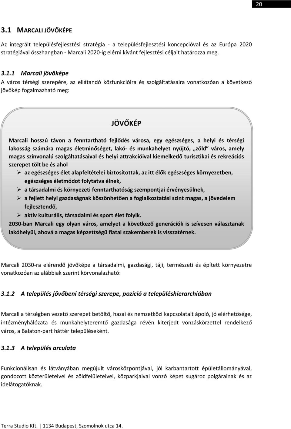 1 Marcali jövőképe A város térségi szerepére, az ellátandó közfunkcióira és szolgáltatásaira vonatkozóan a következő jövőkép fogalmazható meg: JÖVŐKÉP Marcali hosszú távon a fenntartható fejlődés