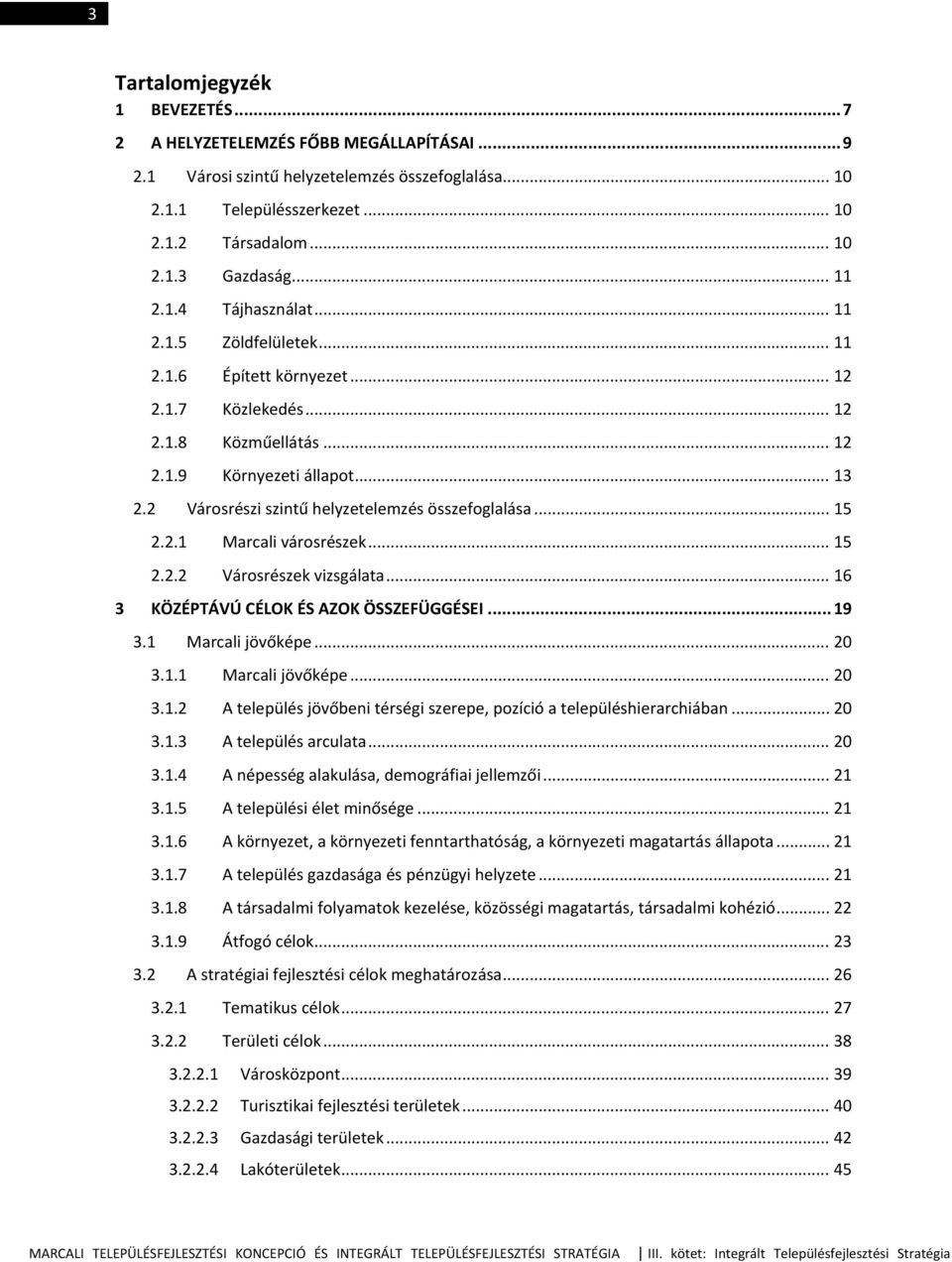 2 Városrészi szintű helyzetelemzés összefoglalása... 15 2.2.1 Marcali városrészek... 15 2.2.2 Városrészek vizsgálata... 16 3 KÖZÉPTÁVÚ CÉLOK ÉS AZOK ÖSSZEFÜGGÉSEI... 19 3.1 Marcali jövőképe... 20 3.1.1 Marcali jövőképe... 20 3.1.2 A település jövőbeni térségi szerepe, pozíció a településhierarchiában.