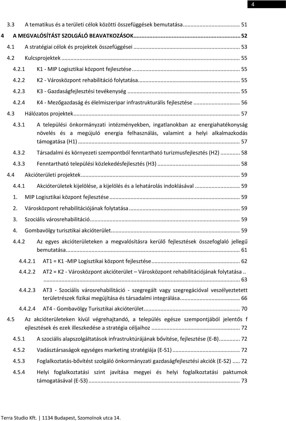 .. 56 4.3 Hálózatos projektek... 57 4.3.1 A települési önkormányzati intézményekben, ingatlanokban az energiahatékonyság növelés és a megújuló energia felhasználás, valamint a helyi alkalmazkodás támogatása (H1).