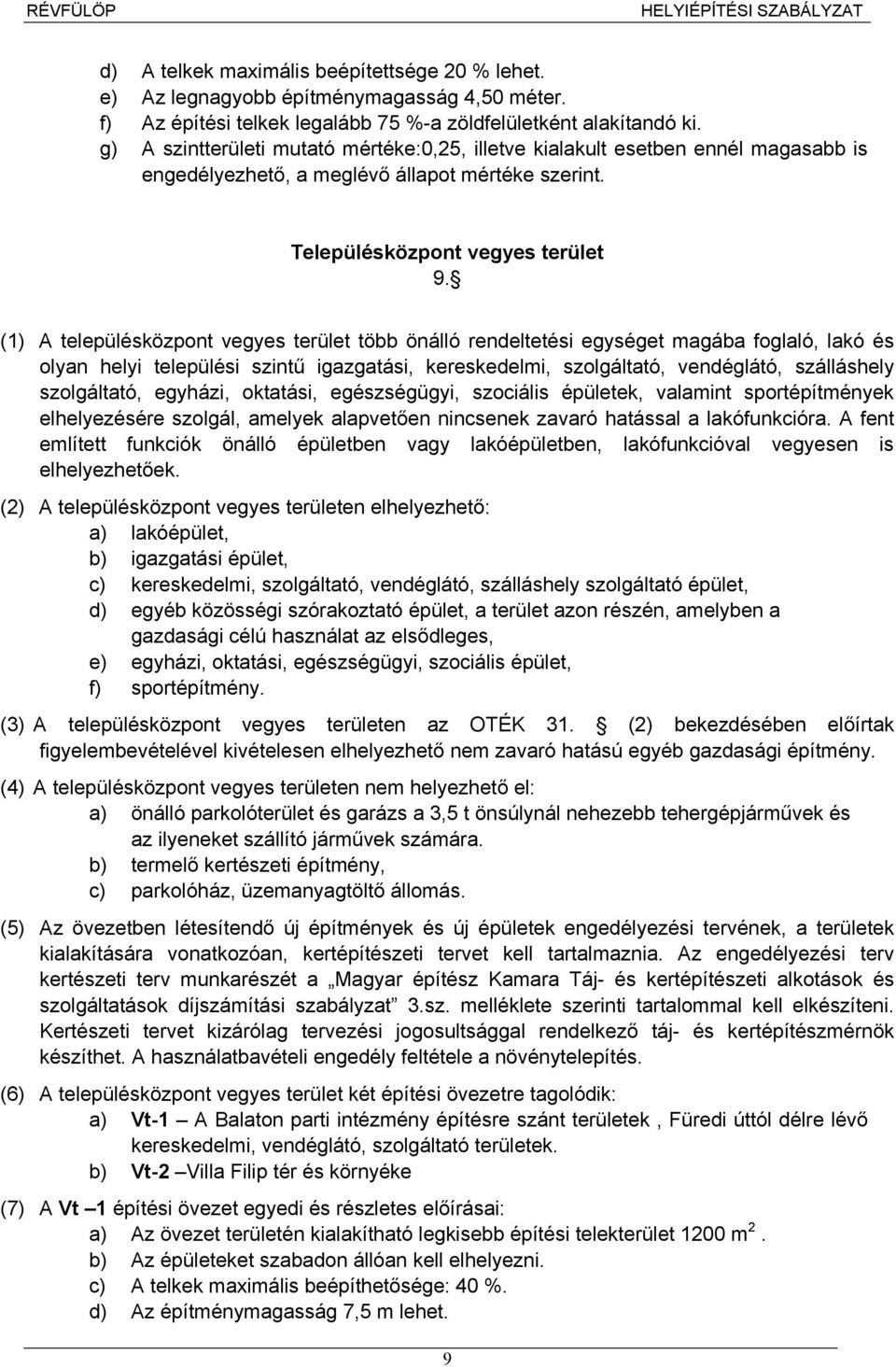 (1) A településközpont vegyes terület több önálló rendeltetési egységet magába foglaló, lakó és olyan helyi települési szintű igazgatási, kereskedelmi, szolgáltató, vendéglátó, szálláshely