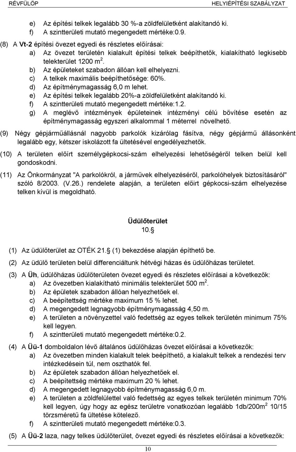 b) Az épületeket szabadon állóan kell elhelyezni. c) A telkek maximális beépíthetősége: 60%. d) Az építménymagasság 6,0 m lehet. e) Az építési telkek legalább 20%-a zöldfelületként alakítandó ki.