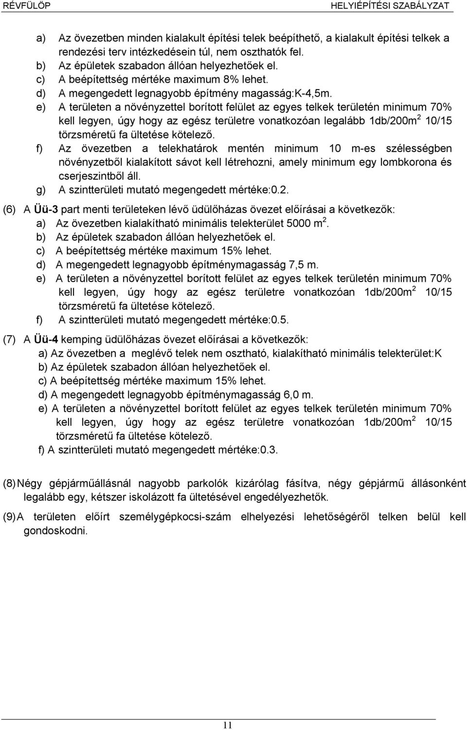 e) A területen a növényzettel borított felület az egyes telkek területén minimum 70% kell legyen, úgy hogy az egész területre vonatkozóan legalább 1db/200m 2 10/15 törzsméretű fa ültetése kötelező.