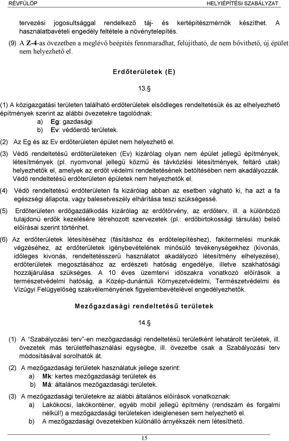 (1) A közigazgatási területen található erdőterületek elsődleges rendeltetésük és az elhelyezhető építmények szerint az alábbi övezetekre tagolódnak: a) Eg: gazdasági b) Ev: védőerdő területek.